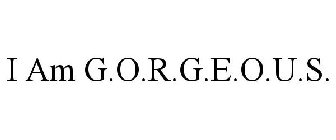 I AM G.O.R.G.E.O.U.S.