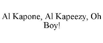 AL KAPONE, AL KAPEEZY, OH BOY!