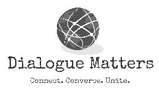 DIALOGUE MATTERS CONNECT. CONVERSE. UNITE.