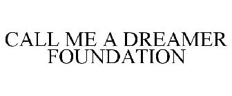 CALL ME A DREAMER FOUNDATION