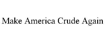 MAKE AMERICA CRUDE AGAIN