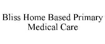 BLISS HOME BASED PRIMARY MEDICAL CARE