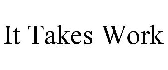 IT TAKES WORK
