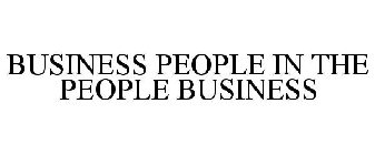 BUSINESS PEOPLE IN THE PEOPLE BUSINESS