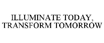 ILLUMINATE TODAY, TRANSFORM TOMORROW