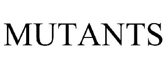 MUTANTS