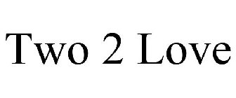 TWO 2 LOVE