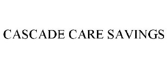 CASCADE CARE SAVINGS