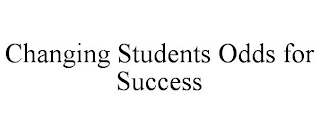 CHANGING STUDENTS ODDS FOR SUCCESS