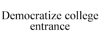 DEMOCRATIZE COLLEGE ENTRANCE