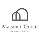 MAISON D'ORIENT OPULENT CHOICES