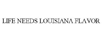 LIFE NEEDS LOUISIANA FLAVOR