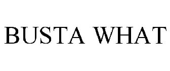 BUSTA WHAT