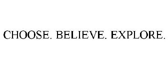 CHOOSE. BELIEVE. EXPLORE.