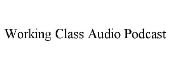 WORKING CLASS AUDIO PODCAST