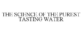 THE SCIENCE OF THE PUREST TASTING WATER