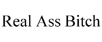 REAL ASS BITCH