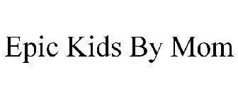EPIC KIDS BY MOM