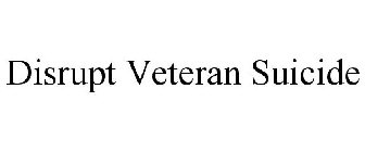 DISRUPT VETERAN SUICIDE