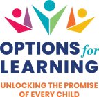 OPTIONS FOR LEARNING: UNLOCKING THE PROMISE OF EVERY CHILD