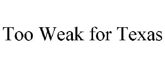 TOO WEAK FOR TEXAS