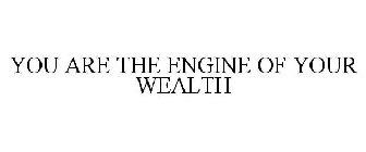 YOU ARE THE ENGINE OF YOUR WEALTH