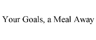 YOUR GOALS, A MEAL AWAY