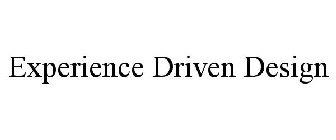 EXPERIENCE DRIVEN DESIGN