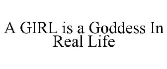 A GIRL IS A GODDESS IN REAL LIFE