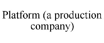 PLATFORM (A PRODUCTION COMPANY)