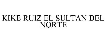 KIKE RUIZ EL SULTAN DEL NORTE