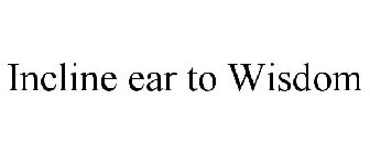 INCLINE EAR TO WISDOM