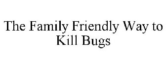 THE FAMILY FRIENDLY WAY TO KILL BUGS