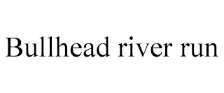 BULLHEAD RIVER RUN