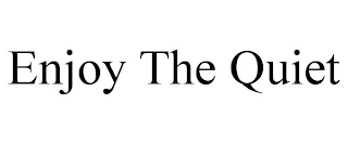 ENJOY THE QUIET
