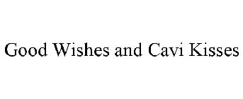 GOOD WISHES AND CAVI KISSES