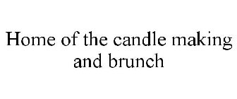 HOME OF THE CANDLE MAKING AND BRUNCH