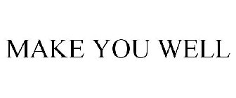 MAKE YOU WELL