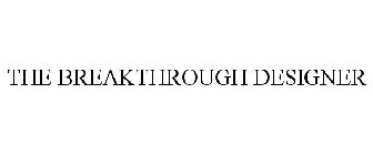 THE BREAKTHROUGH DESIGNER