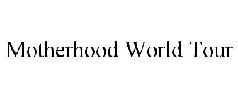 MOTHERHOOD WORLD TOUR