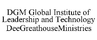 DGM GLOBAL INSTITUTE OF LEADERSHIP AND TECHNOLOGY DEEGREATHOUSEMINISTRIES