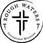 ROUGH WATERS INTERNATIONAL MINISTRIES