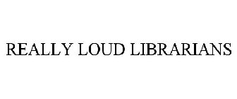 REALLY LOUD LIBRARIANS