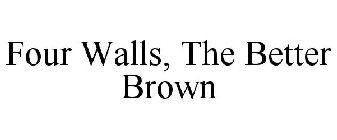 FOUR WALLS, THE BETTER BROWN