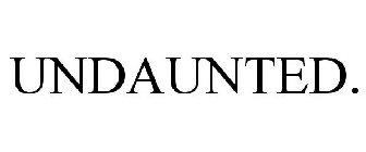 UNDAUNTED.