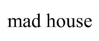 MAD HOUSE