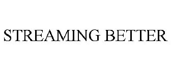 STREAMING BETTER