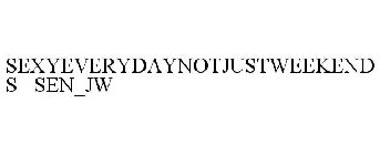 SEXYEVERYDAYNOTJUSTWEEKENDS SEN_JW