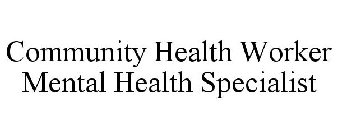 COMMUNITY HEALTH WORKER MENTAL HEALTH SPECIALIST