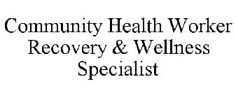 COMMUNITY HEALTH WORKER RECOVERY & WELLNESS SPECIALIST